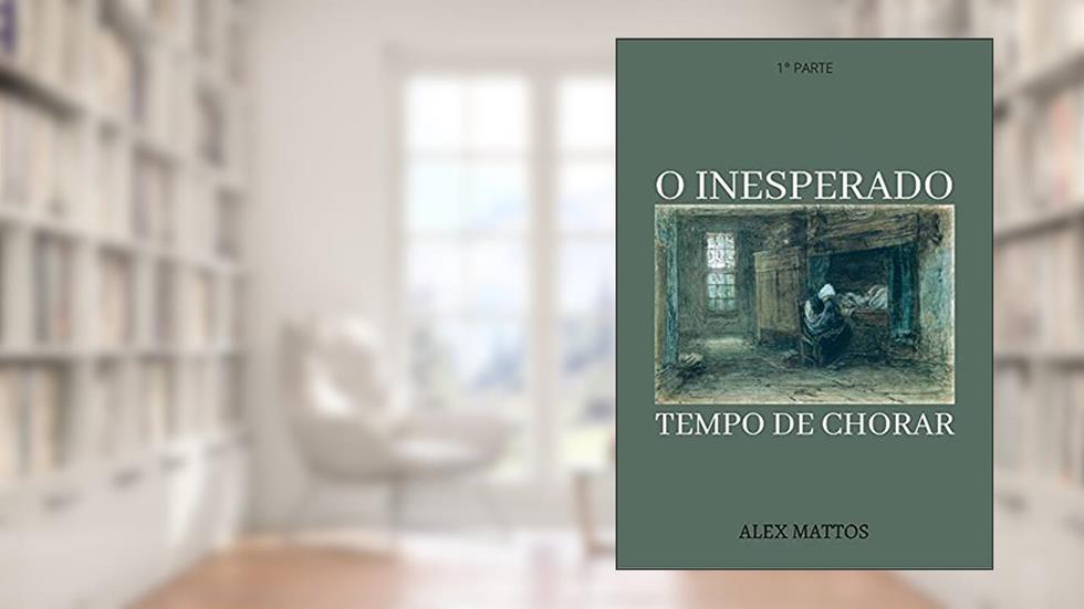 O INESPERADO TEMPO DE CHORAR, do autor Alex Sandro de Jesus de Souza Mattos