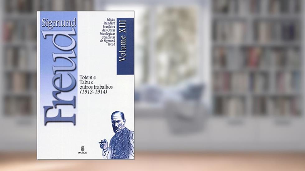 Edição Standard Brasileira das Obras Psicológicas Completas de Sigmund Freud Volume XIII; Totem e Tabu e outros Trabalhos (1913-1914), do autor SIGMUND FREUD