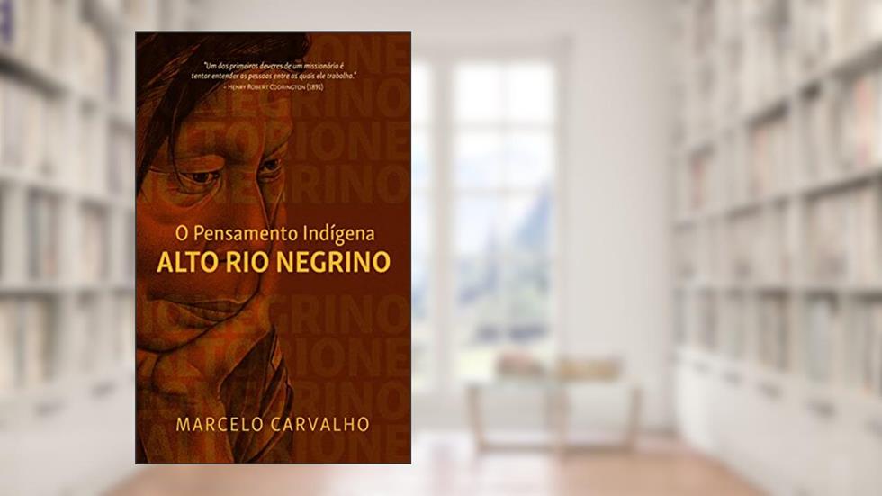 O pensamento indígena alto rio negrino, do autor Marcelo Carvalho