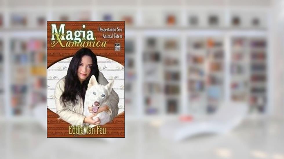 Magia Xamânica. Depertando Seu Animal Totem, do autor Eddie Van Feu