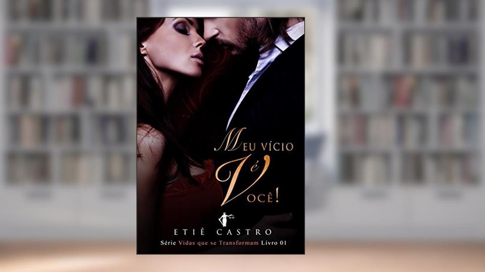 Meu Vício é Você (Vidas que se Transformam Livro 1), do autor Etiê Castro
