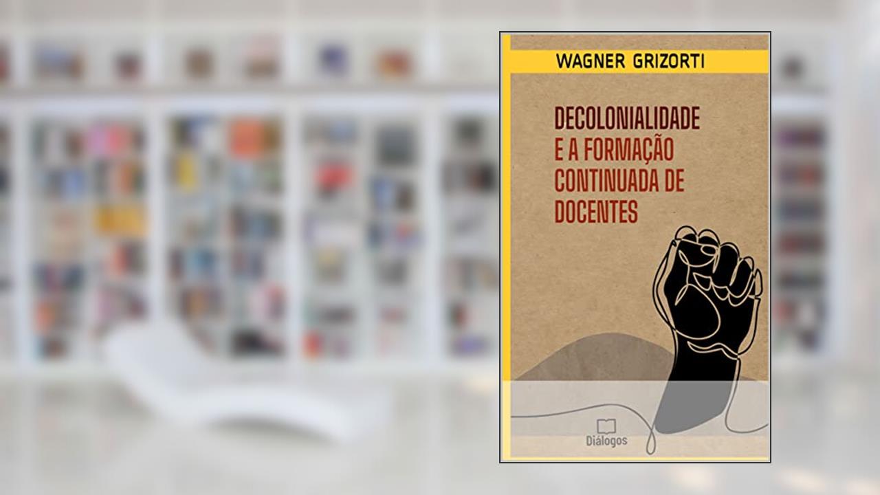 Decolonialidade e a formação continuada de docentes, do autor Wagner Grizorti