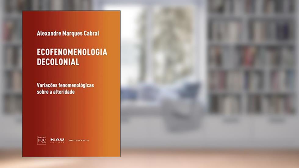 Ecofenomenologia decolonial: variações fenomenológicas sobre a alteridade (Coleção luso-brasileira "Fenomenologia e Cultura" Livro 3), do autor Alexandre Marques Cabral
