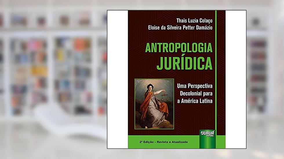 Antropologia Jurídica: Uma Perspectiva Decolonial para a América Latina, do autor Thais Luzia Colaço; Eloise da Silveira Petter Damázio
