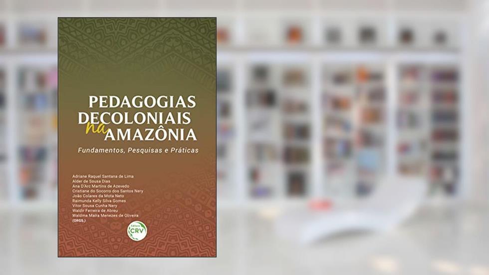 Pedagogias decoloniais na Amazônia: Fundamentos, pesquisas e práticas, do autor Adriane Raquel Santana de Lima; Alder de Sousa Dias; Ana D'Arc Martins de Azevedo