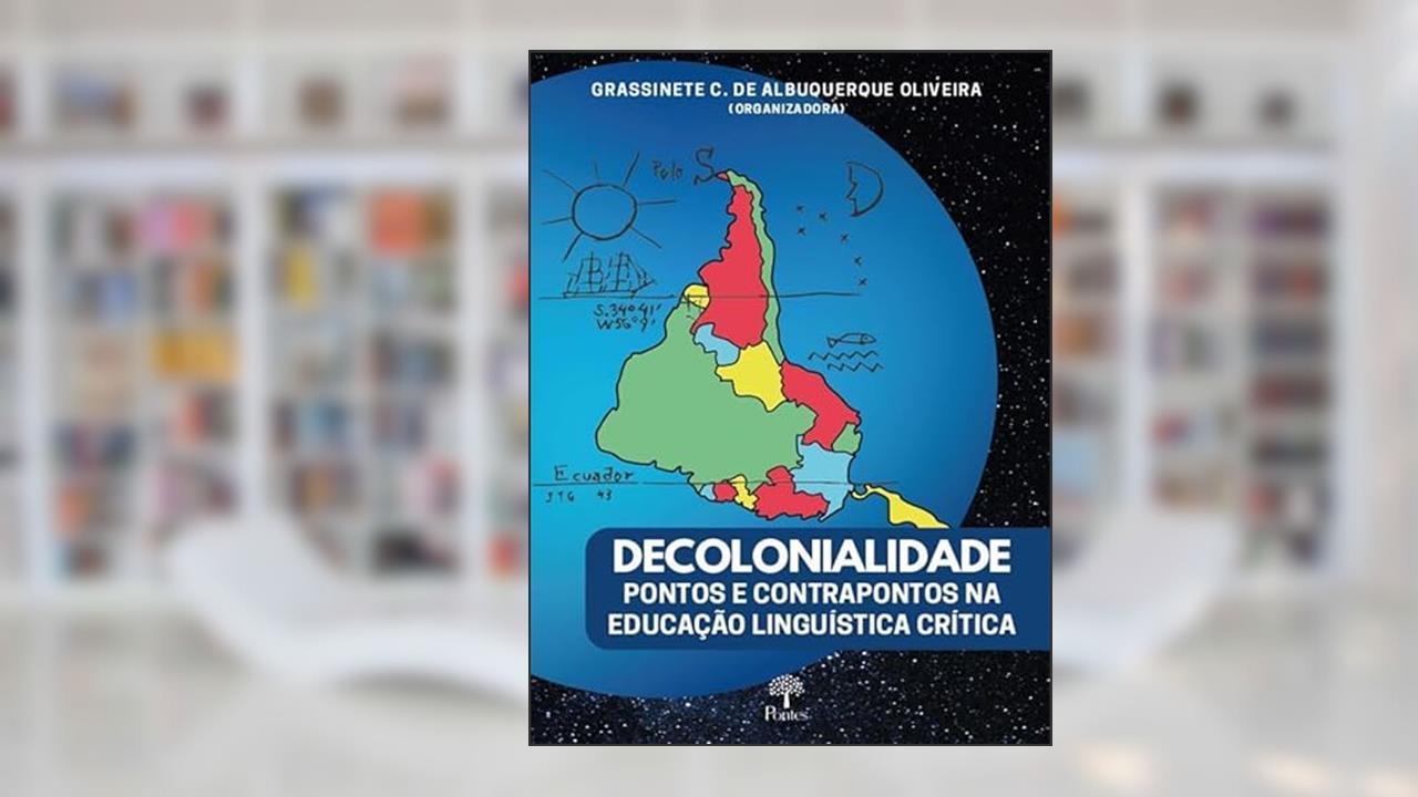 DECOLONIALIDADE PONTOS E CONTRAPONTOS NA EDUCAÇÃO LINGUÍSTICA CRÍTICA, do autor GRASSINETE C. DE ALBUQUERQUE OLIVEIRA