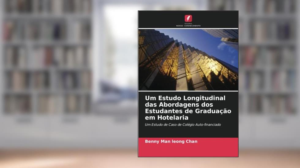 Um Estudo Longitudinal das Abordagens dos Estudantes de Graduação em Hotelaria: Um Estudo de Caso de Colégio Auto-financiado, do autor Benny Man leong Chan