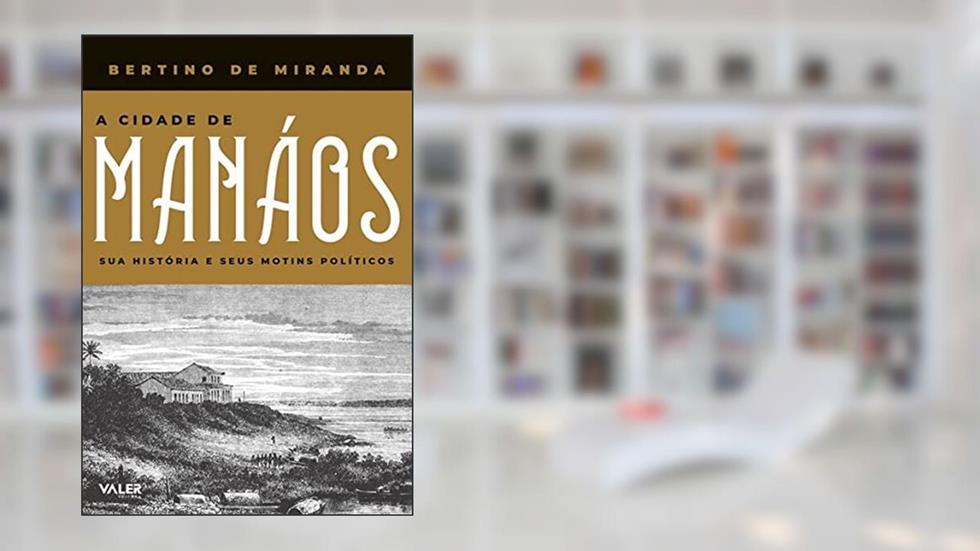 A Cidade de Manáos: Sua historia e seus motins politicos, do autor Bertino de Miranda