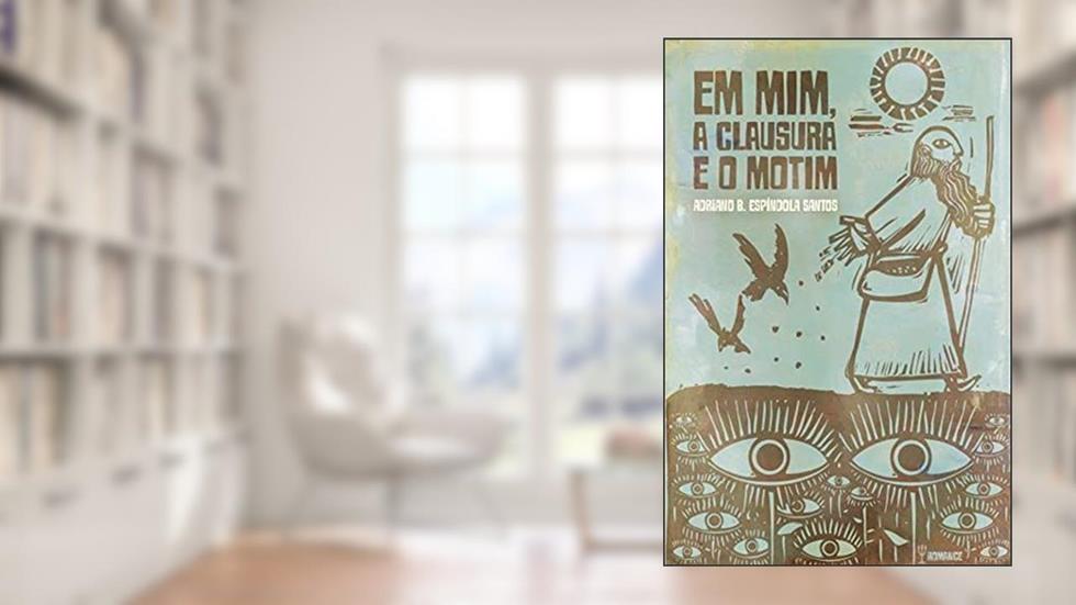 Em mim, a clausura e o motim, do autor Adriano B. Espíndola (Autor) Santos