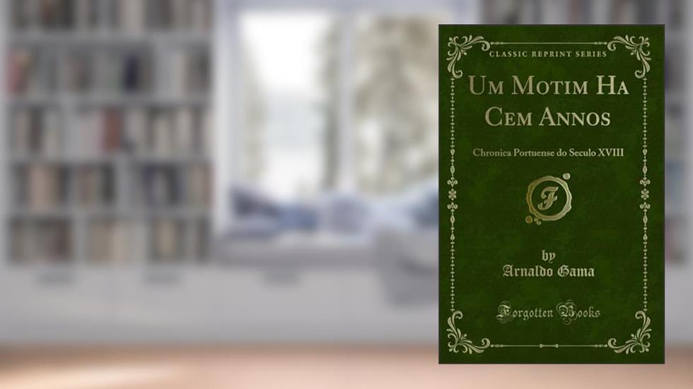Um Motim Ha Cem Annos: Chronica Portuense do Seculo XVIII (Classic Reprint), do autor Arnaldo Gama