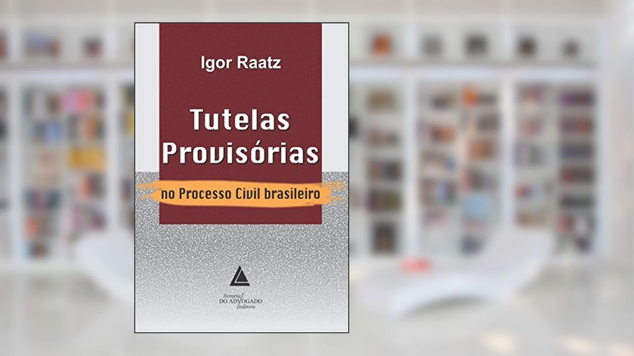 Tutelas Provisórias no Processo Civil Brasileiro, do autor Igor Raatz