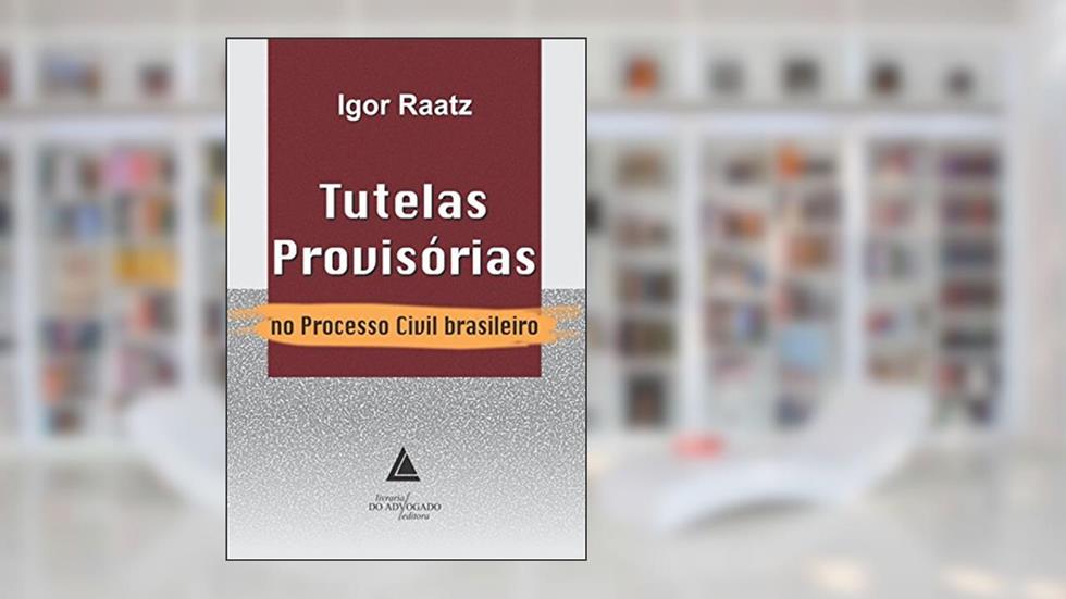 Tutelas Provisórias no Processo Civil Brasileiro, do autor Igor Raatz