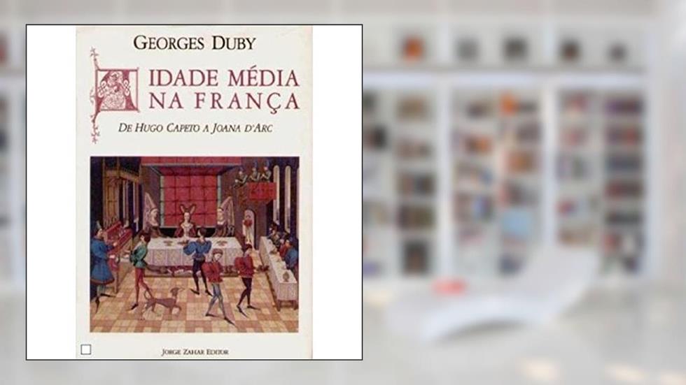 A Idade Media na Franca. De Hugo Capeto a Joana D´Arc, do autor Georges Duby