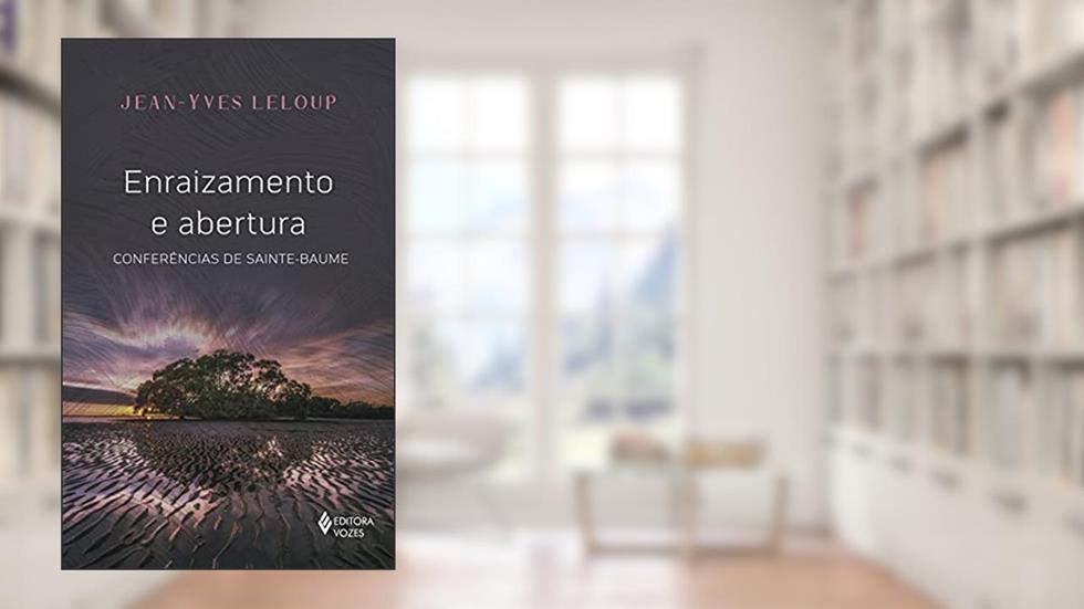 Enraizamento e abertura: Conferências da Sainte Baume, do autor Jean-Yves Leloup