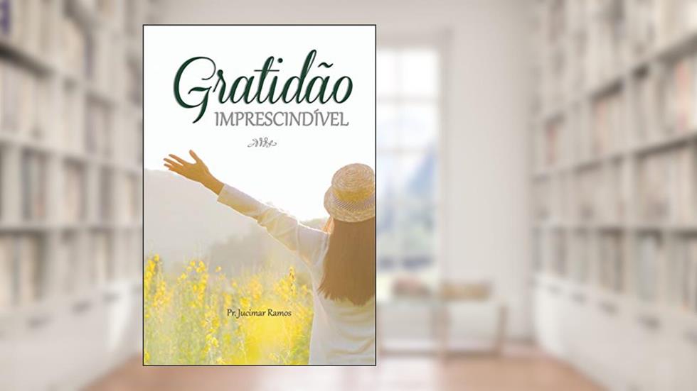 GRATIDÃO IMPRESCINDÍVEL, do autor PR JUCIMAR RAMOS