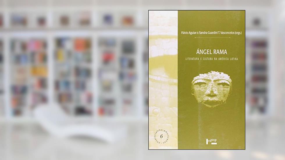 Ángel Rama. Literatura e Cultura na América Latina, do autor Sandra Guardini Vasconcelos