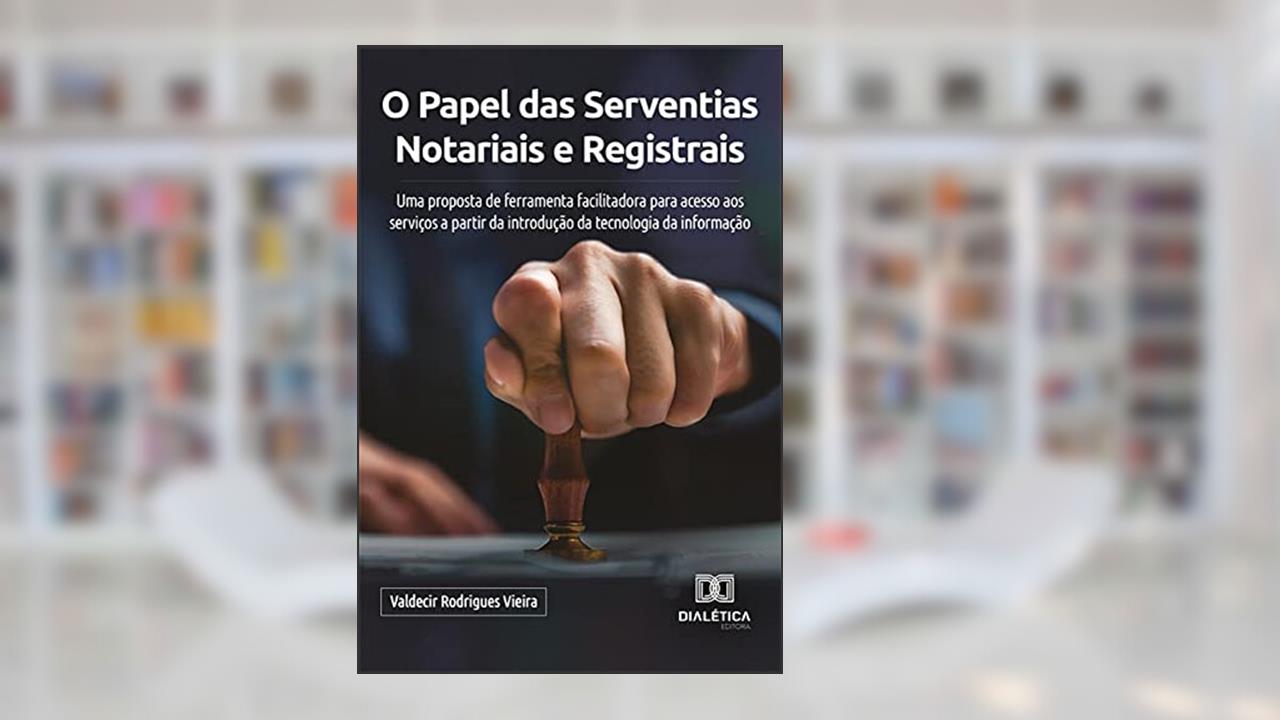 O Papel das Serventias Notariais e Registrais: uma proposta de ferramenta facilitadora para acesso aos serviços a partir da introdução da tecnologia da informação, do autor Valdecir Rodrigues Vieira