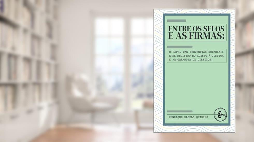 Entre os selos e as firmas: o papel das serventias notariais e de registro no acesso à justiça e na garantia de direitos (Portuguese Edition), do autor Henrique Rabelo Quirino