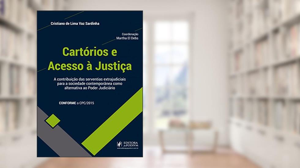 Cartórios e Acesso à Justiça: a Contribuição das Serventias Extrajudiciais Para a Sociedade Contemporânea Como Alternativa ao Poder Judiciário, do autor Cristiano de Lima Vaz Sardinha