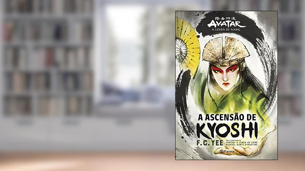 A ascensão de Kyoshi: O passado da poderosa Avatar do Reino da Terra, do autor F.C. Yee; Michael Dante DiMartino