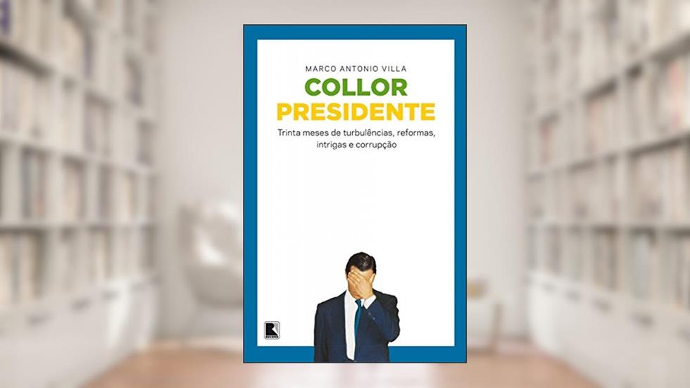 Collor presidente: trinta meses de turbulências, reformas, intrigas e corrupção, do autor Marco Antonio Villa