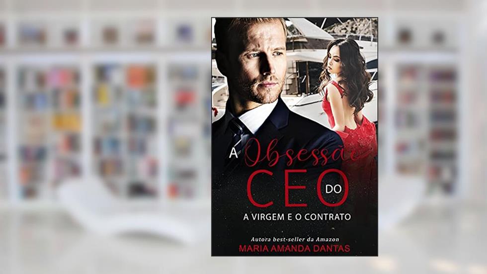 A Obsessão do CEO: A virgem e o contrato, do autor Maria Amanda Dantas