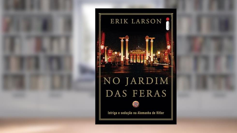 No jardim das feras: Intriga e sedução na Alemanha de Hitler, do autor Erik Larson