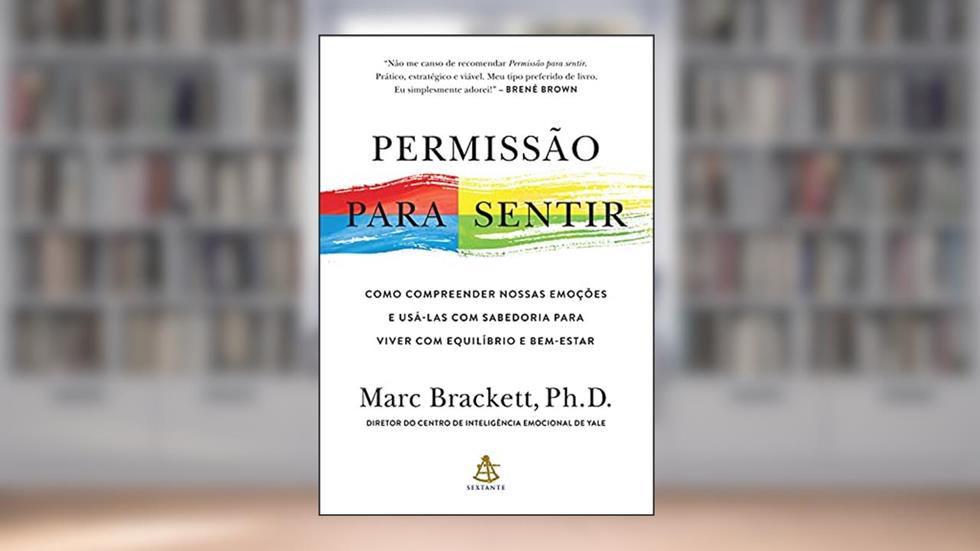 Permissão para sentir: Como compreender nossas emoções e usá-las com sabedoria para viver com equilíbrio e bem-estar, do autor Marc Brackett