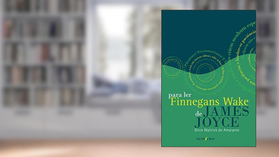 Para ler Finnegans Wake de James Joyce: seguido de Anna Livia Plurabelle, do autor Dirce Waltrick Do Amarante
