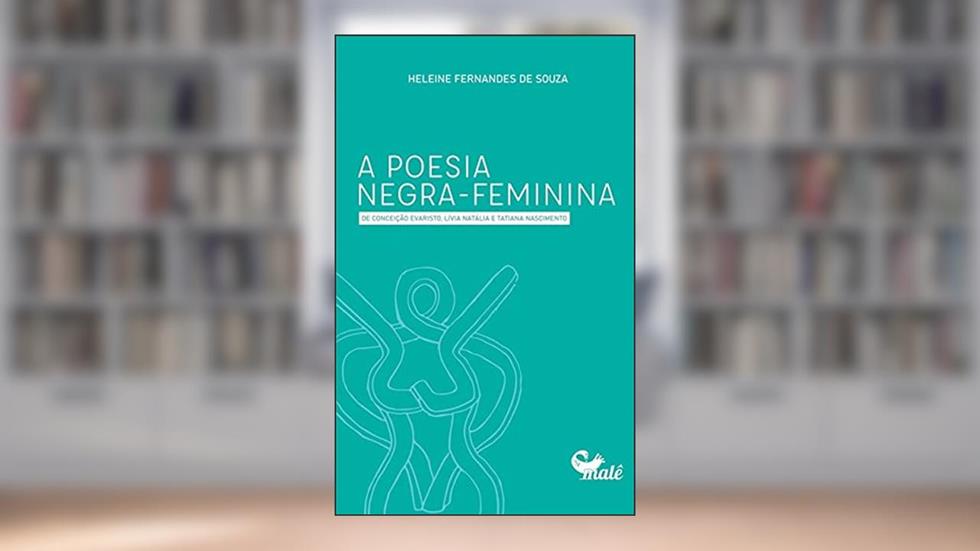 A poesia negra-feminina de Conceição Evaristo, Lívia Natália e Tatiana Nascimento, do autor Heleine Fernandes de Souza