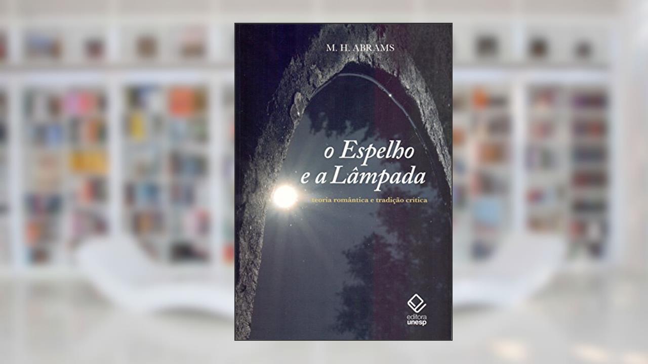 O espelho e a lâmpada: Teoria romântica e tradição crítica, do autor Meyer Howard Abrams