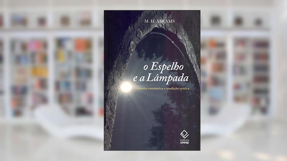 O espelho e a lâmpada: Teoria romântica e tradição crítica, do autor Meyer Howard Abrams