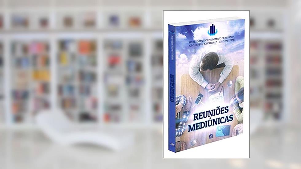 Reuniões Mediúnicas - Projeto Manoel Philomeno de Miranda, do autor Manoel Philomeno de Miranda; João Neves; Nilo Calazans; João Ferraz