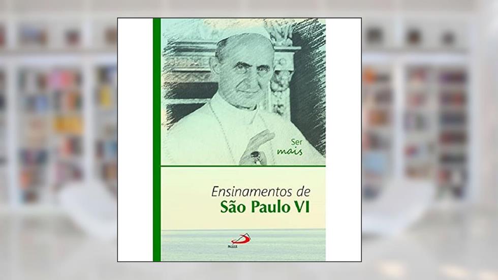Ser Mais: Ensinamentos de São Paulo VI, do autor Felipe Borges dos Santos