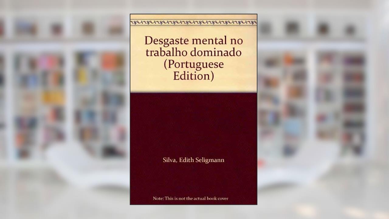Desgaste Mental No Trabalho Dominado (Portuguese Edition), do autor Edith Seligmann Silva