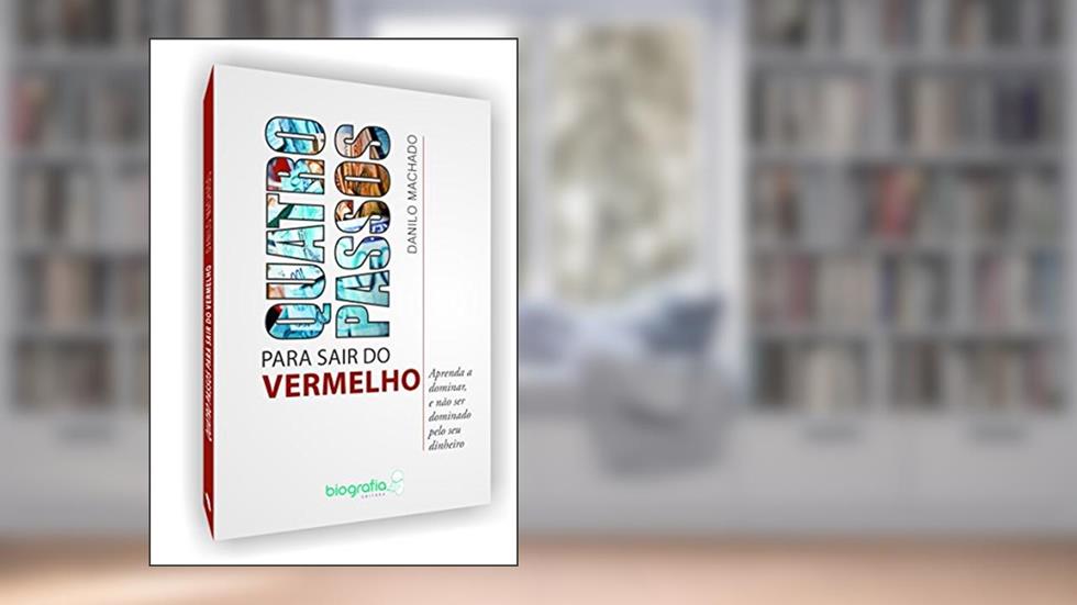 4 PASSOS PARA SAIR DO VERMELHO: Aprenda a dominar e não ser dominado pelo seu dinheiro, do autor Danilo Machado