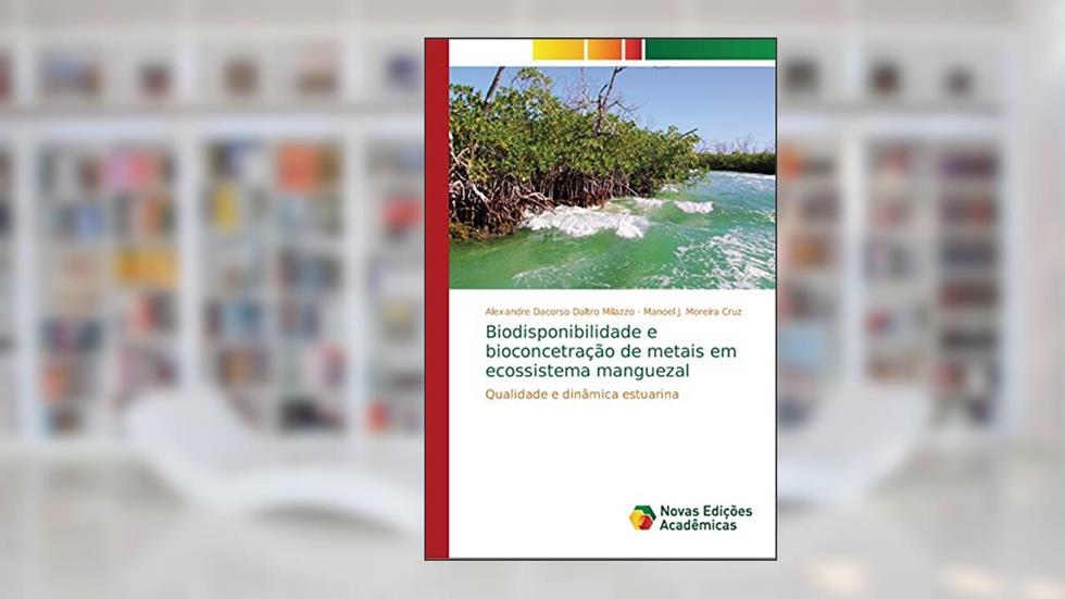 Biodisponibilidade e bioconcetração de metais em ecossistema manguezal: Qualidade e dinâmica estuarina, do autor Alexandre Dacorso Daltro Milazzo; Manoel J Moreira Cruz