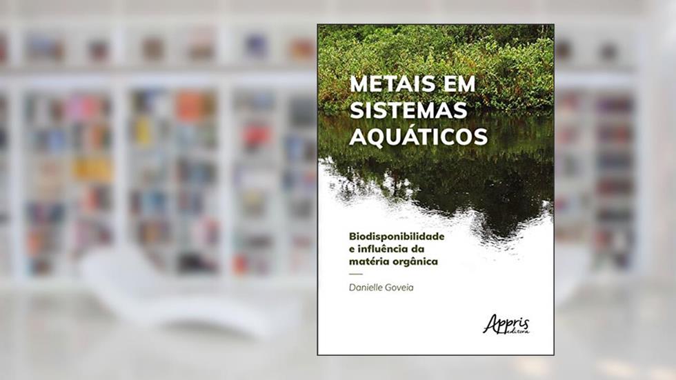 Metais em sistemas aquáticos: biodisponibilidade e influência da matéria orgânica, do autor Danielle Goveia