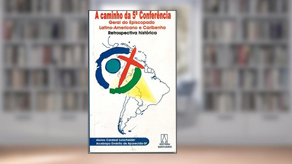 A Caminho da 5ª Conferência. Geral do Episcopado Latino-Americano e Caribenho, do autor Aloisio Cardeal Lorscheider