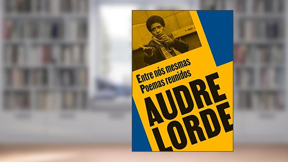 Entre nós mesmas: Poemas reunidos, do autor Audre Lorde