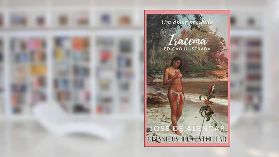 Iracema: Edição Ilustrada (Clássicos da Literatura Brasileira Livro 7), do autor José de Alencar; Clássicos do Vestibular