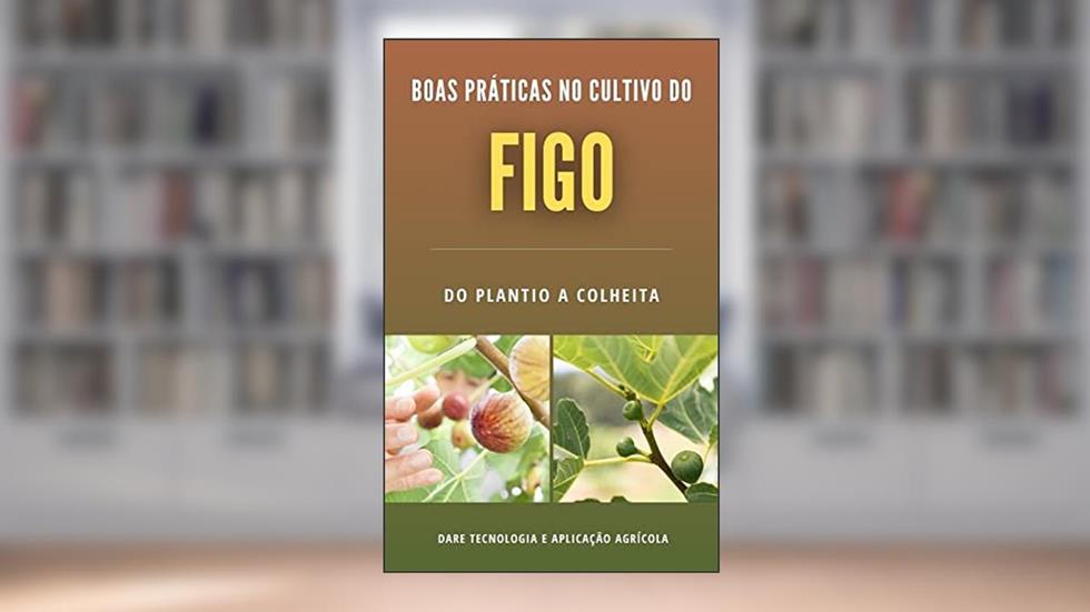 Cultura do Figo | Todo o Passo a Passo desde o Plantio a Colheita, do autor DARE AGRO
