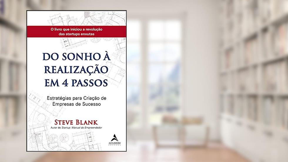 Do Sonho à Realização em 4 Passos: Estratégias Para Criação de Empresas de Sucesso, do autor Steve Blank