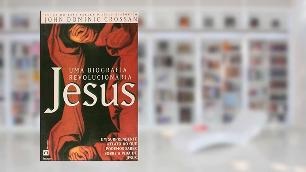 Jesus: Uma Biografia Revolucionaria, do autor John Dominic Crossan