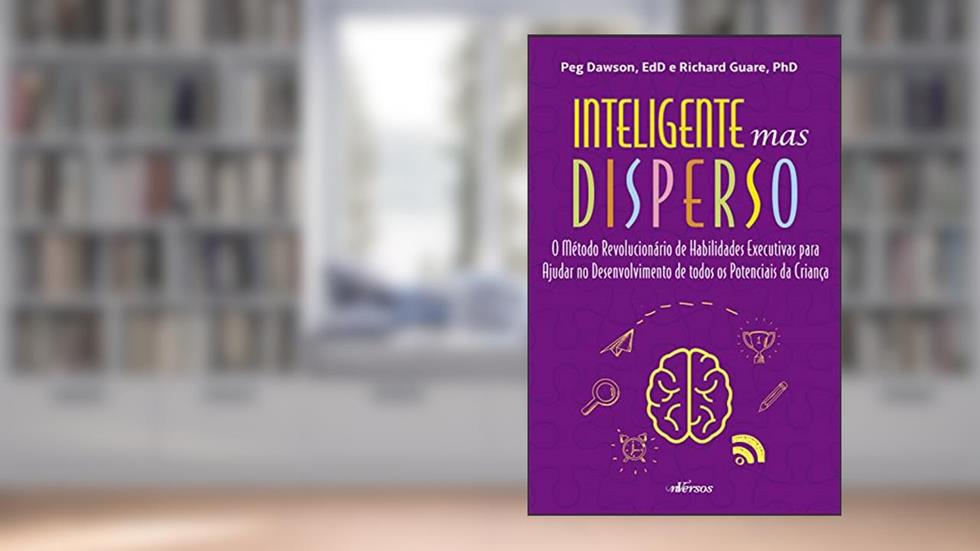 Inteligente mas disperso: O método revolucionário de habilidades executivas para ajudar no desenvolvimento de todos os potenciais da criança, do autor Peg Dawson; Richard Guare