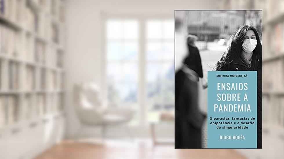 Ensaios sobre a Pandemia: O parasita: fantasias de onipotência e o desafio da singularidade, do autor Diogo Bogéa