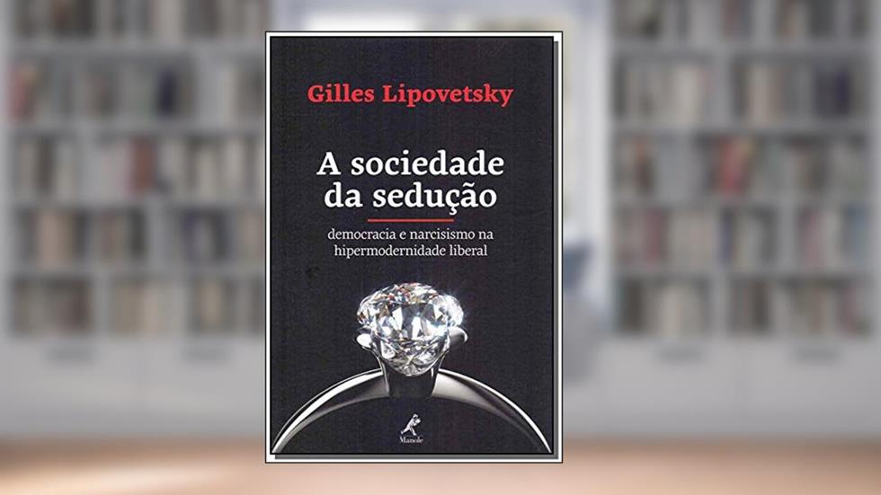 A sociedade da sedução: Democracia e narcisismo na hipermodernidade liberal, do autor Gilles Lipovetsky