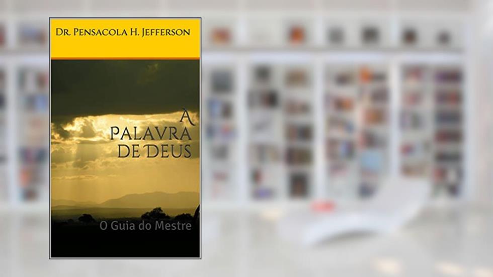 A Palavra de Deus.: O Guia do Mestre., do autor Dra. Pensacola H. Jefferson