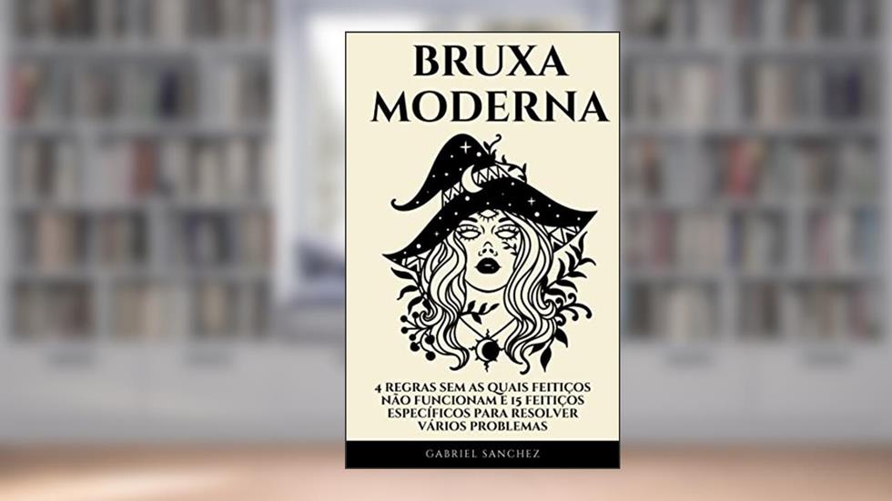 Bruxa Moderna: 4 regras sem as quais feitiços não funcionam e 15 feitiços específicos para resolver vários problemas, do autor Gabriel Sanchez