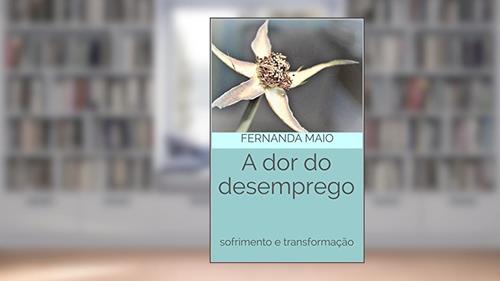 Capa de A dor do desemprego: sofrimento e transformação, do autor Fernanda Maio
